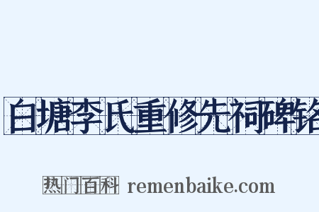 白塘李氏重修先祠碑铭是什么意思的图片